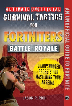 Ultimate Unofficial Survival Tactics for Fortnite Battle Royale: Sharpshooter Secrets for Mastering Your Arsenal