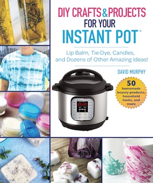 DIY Crafts & Projects for Your Instant Pot book image