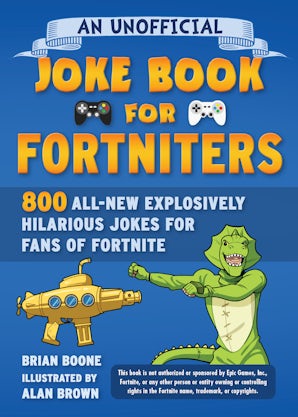 An Unofficial Joke Book for Fortniters: 800 All-New Explosively Hilarious Jokes for Fans of Fortnite book image