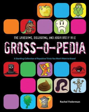 The Gruesome, Disgusting, and Absolutely Vile Gross-O-Pedia