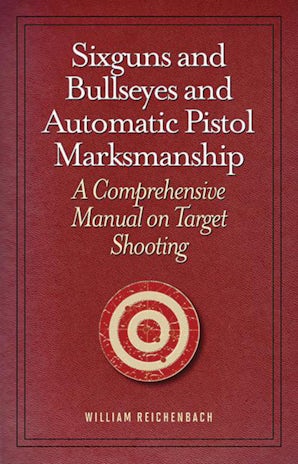 Sixguns and Bullseyes and Automatic Pistol Marksmanship