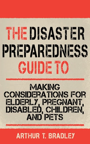 The Disaster Preparedness Guide to Making Considerations for Elderly, Pregnant, Disabled, Children, and Pets: