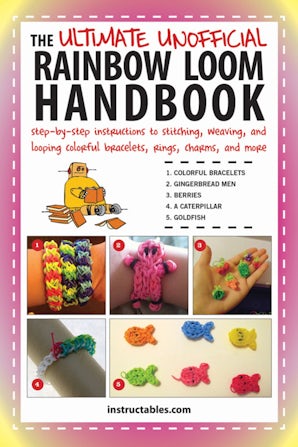 The Ultimate Unofficial Rainbow Loom Handbook