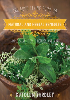 The Good Living Guide to Natural and Herbal Remedies
